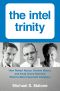 The Intel Trinity · How Robert Noyce, Gordon Moore, and Andy Grove Built the World's Most Important Company