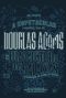 A Espetacular E Incrível Vida De Douglas Adams E Do Guia Do Mochileiro Das Galáxias