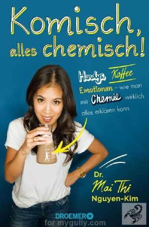 Komisch, alles chemisch! · Handys, Kaffee, Emotionen – wie man mit Chemie wirklich alles erklären kann