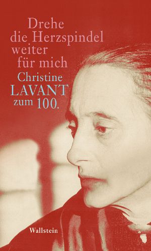 Drehe die Herzspindel weiter für mich · Christine Lavant zum 100.