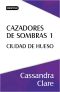 Cazadores de sombras 1. Ciudad de hueso (Edición mexicana)