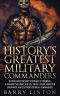 History's Greatest Military Commanders · The Brilliant Military Strategies Of Hannibal, Alexander The Great, Sun Tzu, Julius Caesar, Napoleon Bonaparte, And 30 Other Historical Commanders