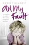 All My Fault · The True Story of a Sadistic Father and a Little Girl Left Destroyed