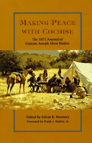 Making Peace With Cochise · The 1872 Journal of Captain Joseph Alton Sladen