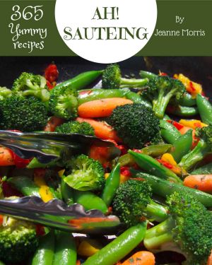 Ah! 365 Yummy Sauteing Recipes · A Yummy Sauteing Cookbook That Novice Can Cook