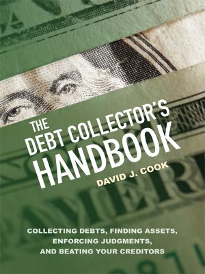 The Debt Collector's Handbook · Collecting Debts, Finding Assets, Enforcing Judgments, and Beating Your Creditors