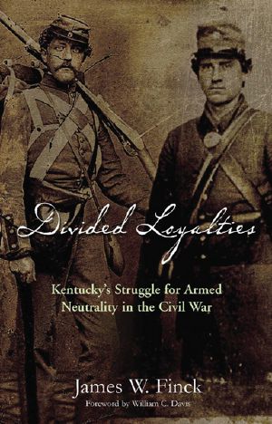 Divided Loyalties · Kentucky’s Struggle for Armed Neutrality in the Civil War