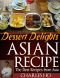 Asian Recipes - Dessert Delights (With Images of Each Dessert and Chef's Tip)