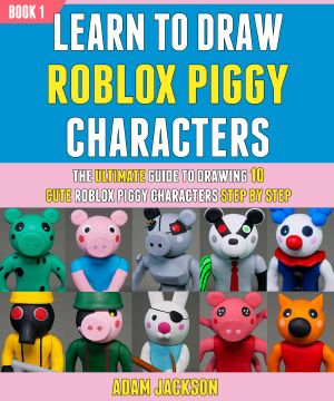 Learn to Draw Roblox Piggy Characters · the Ultimate Guide to Drawing 10 Cute Roblox Piggy Characters Step by Step (Book 1).