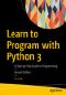 Learn to Program with Python 3: A Step-by-Step Guide to Programming