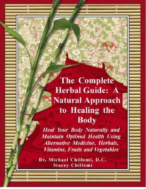 The Complete Herbal Guide · A Natural Approach to Healing the Body - Heal Your Body Naturally and Maintain Optimal Health Using Alternative Medicine, Herbals, Vitamins, Fruits and Vegetables