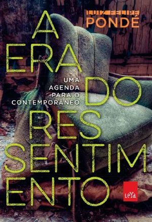 A Era Do Ressentimento · Uma Agenda Para O Contemporâneo