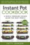 Instant Pot Cookbook: A Simple Pressure Cooker Guide for Busy People - Delicious Meals, Quick and Easy Recipes & Stress Free Cooking