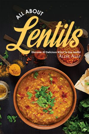 All About Lentils · Discover 30 Delicious Ways to Use Lentils!