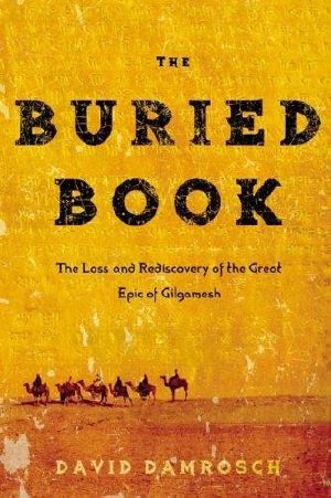 The Buried Book · the Loss and Rediscovery of the Great Epic of Gilgamesh