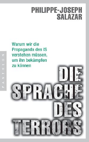 Die Sprache des Terrors - Warum wir die Propaganda des IS verstehen müssen, um ihn bekämpfen zu können