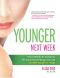 Younger Next Week · Your Ultimate Rx to Reverse the Clock, Boost Energy and Look and Feel Younger in 7 Days