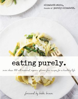 Eating Purely · More Than 100 All-Natural, Organic, Gluten-Free Recipes for a Healthy Life