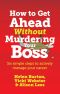 How to Get Ahead Without Murdering Your Boss