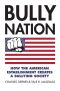 Bully Nation · How the American Establishment Creates a Bullying Society