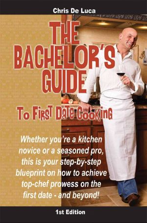 The Bachelor's Guide to First Date Cooking · the Hands-On Guide to Creating the First Date She'll Never Forget.