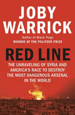 Red Line, The Unraveling of Syria and America's Race to Destroy the Most Dangerous Arsenal in the World