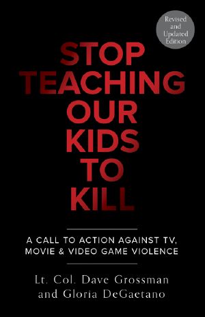 Stop Teaching Our Kids to Kill, Revised and Updated Edition · A Call to Action Against TV, Movie & Video Game Violence