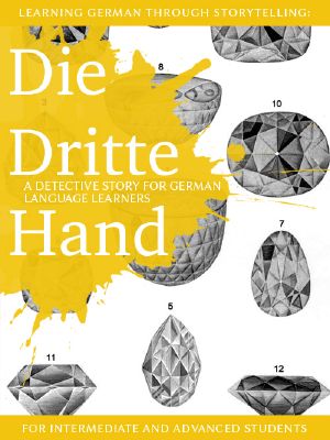 Learning German through Storytelling: Die Dritte Hand - a detective story for German language learners (includes exercises) for intermediate and advanced