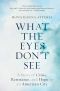 What the Eyes Don't See, A Story of Crisis, Resistance, and Hope in an American City