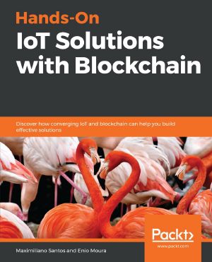 Hands-On IoT Solutions with Blockchain