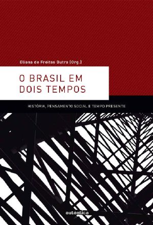 O Brasil Em Dois Tempos · História, Pensamento Social E Tempo Presente