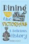 Dining With the Victorians · A Delicious History