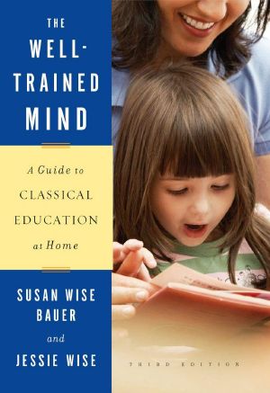 The Well-Trained Mind · A Guide to Classical Education at Home (Third Edition)