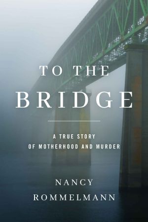 To the Bridge · A True Story of Motherhood and Murder