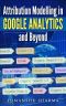 Attribution Modelling in Google Analytics and Beyond