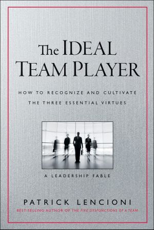 The Ideal Team Player, How to Recognize and Cultivate the Three Essential Virtues