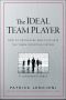 The Ideal Team Player, How to Recognize and Cultivate the Three Essential Virtues