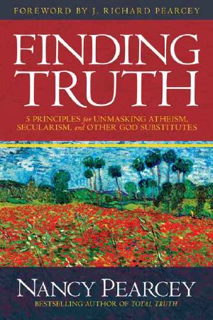 Finding Truth · 5 Principles for Unmasking Atheism, Secularism, and Other God Substitutes