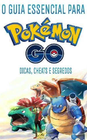 O Guia essencial de Pokemon GO: Dicas, Cheats E Segredos