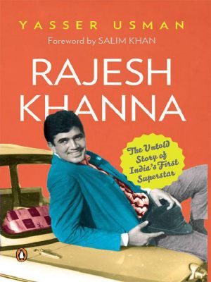 Rajesh Khanna · the Untold Story of India’s First Superstar