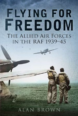 Flying for Freedom · the Allied Air Forces in the RAF 1939-45