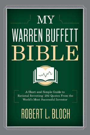 My Warren Buffett Bible · A Short and Simple Guide to Rational Investing · 284 Quotes From the World's Most Successful Investor