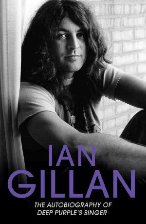 Ian Gillan · the Autobiography of Deep Purple’s Singer