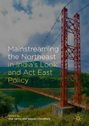 Mainstreaming the Northeast in India’s Look and Act East Policy