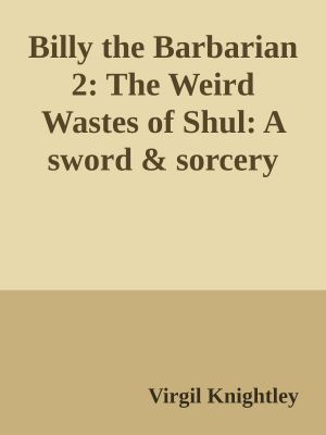 Billy the Barbarian 2: The Weird Wastes of Shul: A sword & sorcery harem fantasy adventure