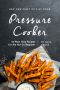 Get the Most Out of Your Pressure Cooker · 50 Must Have Recipes for the Not-So Beginner