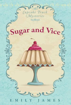 Sugar and Vice · Cupcake Truck Mysteries Book 1