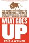 What Goes Up · the Uncensored History of Modern Wall Street as Told by the Bankers, Brokers, CEOs, and Scoundrels Who Made It Happen