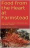 Food from the Heart at Farmstead: FARM TO TABLE RECIPES FOR FOODIES WHO LOVE HOME COOKING