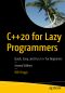 C++20 for Lazy Programmers, Quick, Easy, and Fun C++ for Beginners